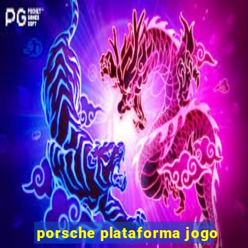 porsche plataforma jogo